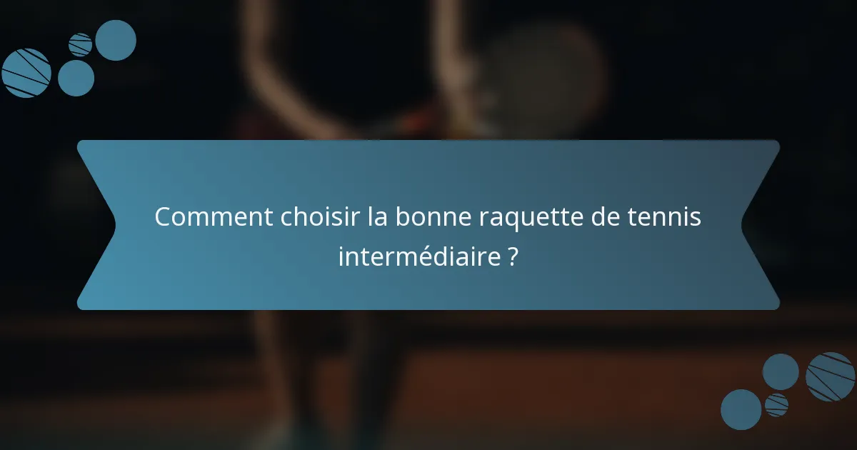 Comment choisir la bonne raquette de tennis intermédiaire ?