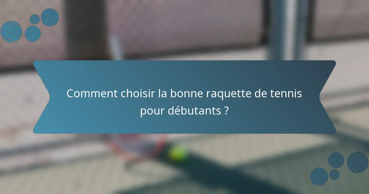 Comment choisir la bonne raquette de tennis pour débutants ?