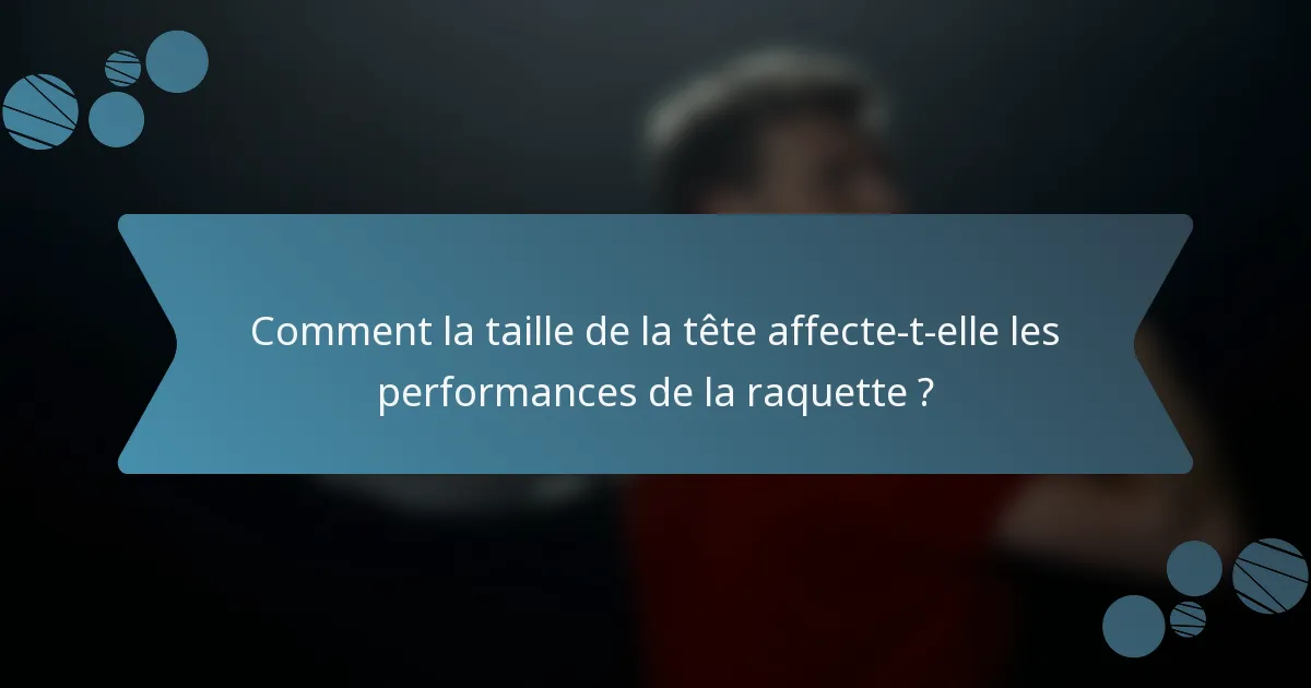 Comment la taille de la tête affecte-t-elle les performances de la raquette ?