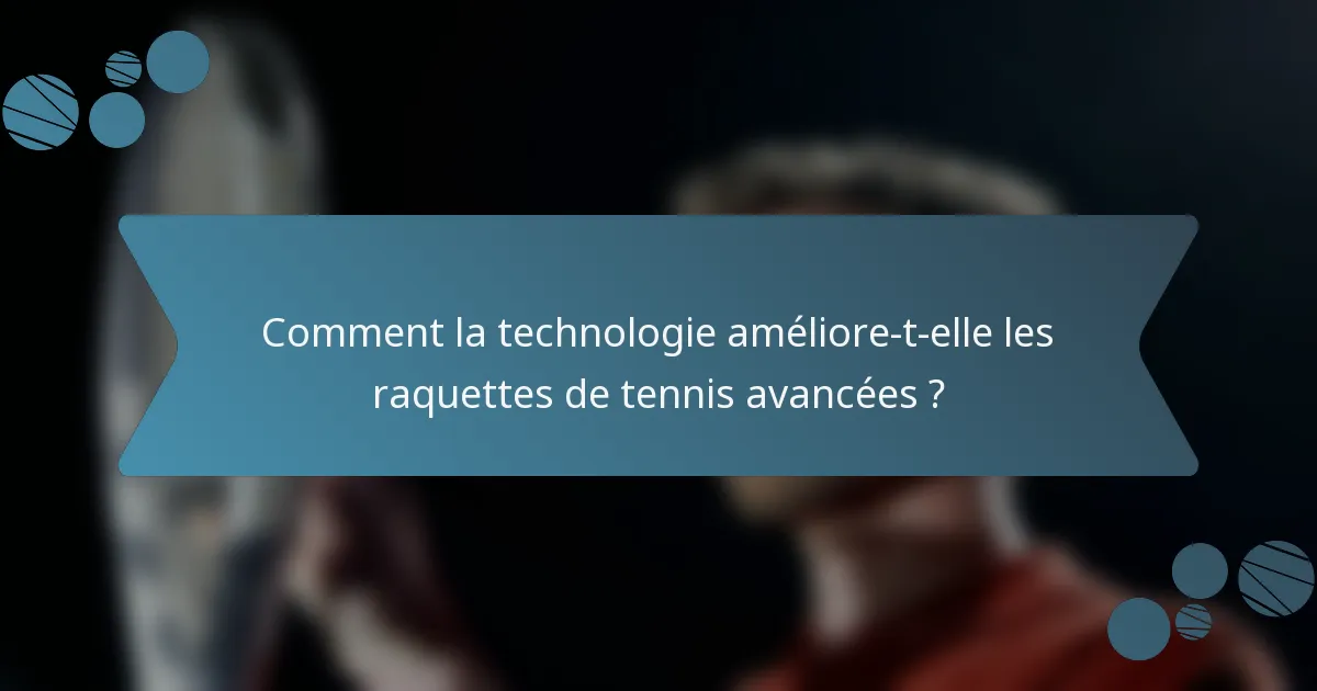 Comment la technologie améliore-t-elle les raquettes de tennis avancées ?