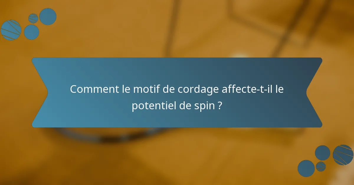 Comment le motif de cordage affecte-t-il le potentiel de spin ?
