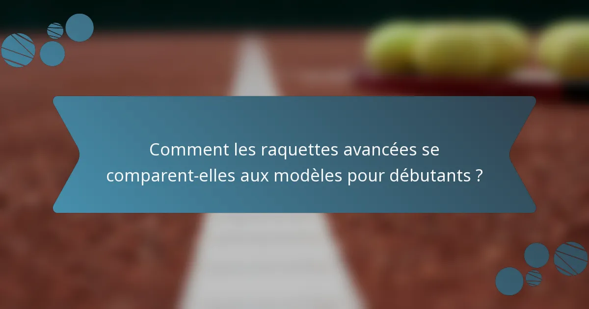 Comment les raquettes avancées se comparent-elles aux modèles pour débutants ?