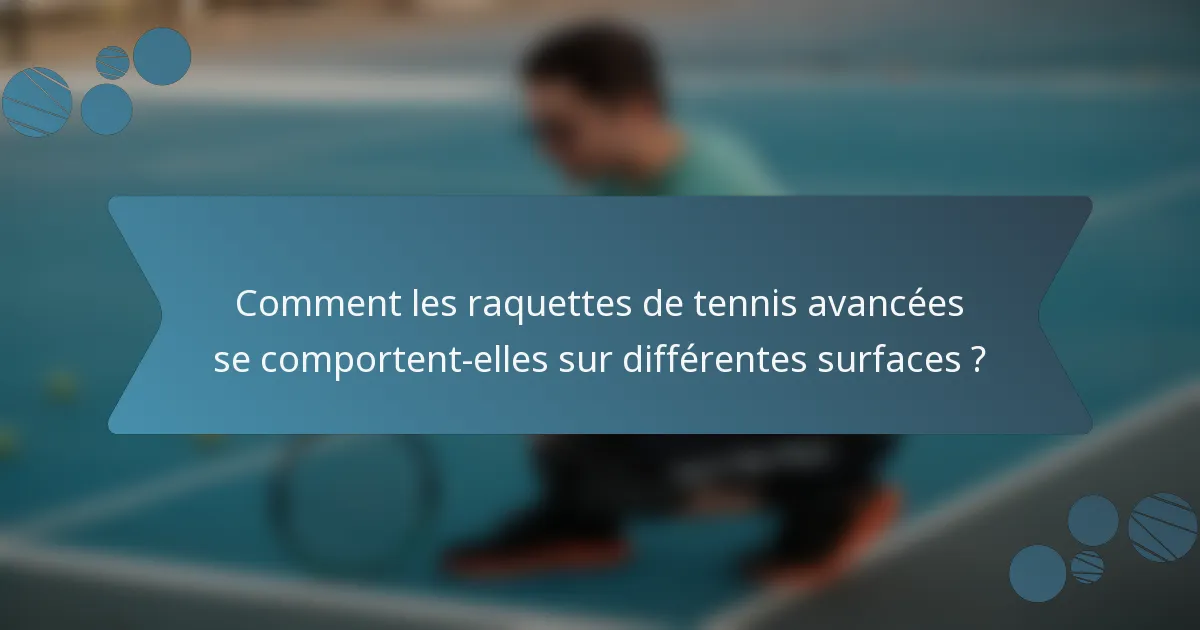 Comment les raquettes de tennis avancées se comportent-elles sur différentes surfaces ?