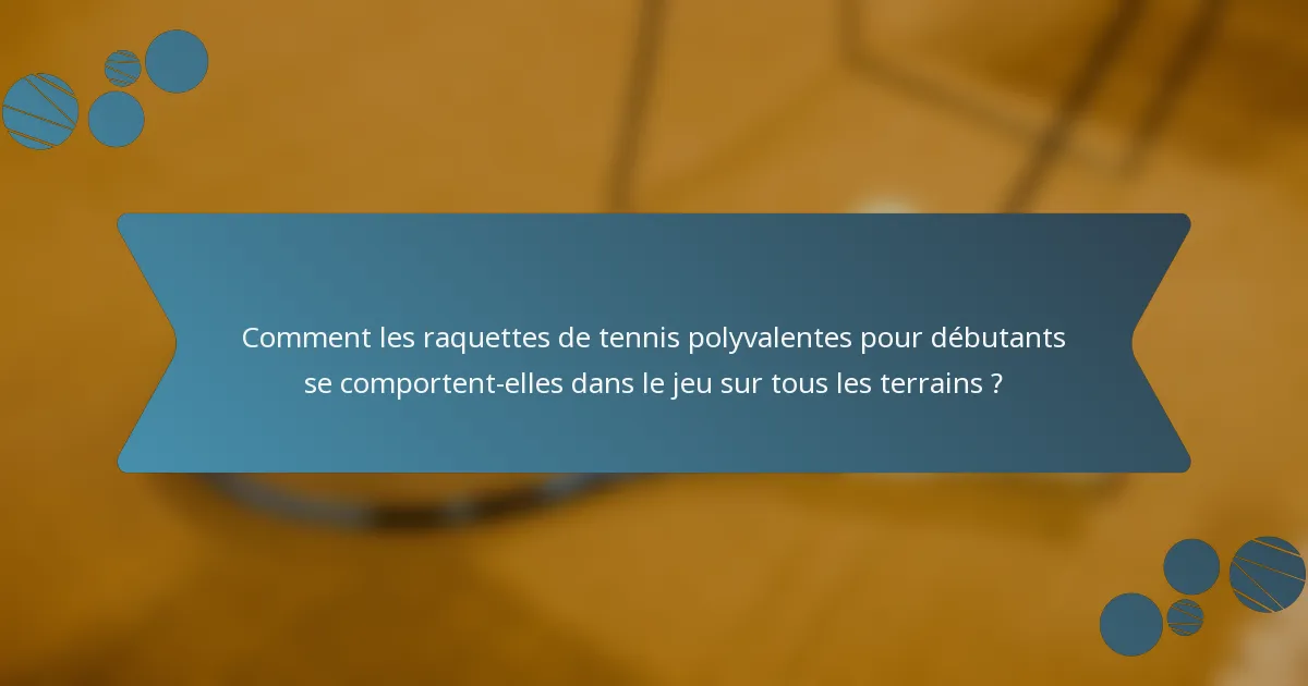 Comment les raquettes de tennis polyvalentes pour débutants se comportent-elles dans le jeu sur tous les terrains ?