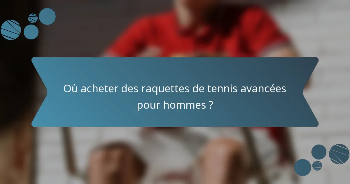 Où acheter des raquettes de tennis avancées pour hommes ?