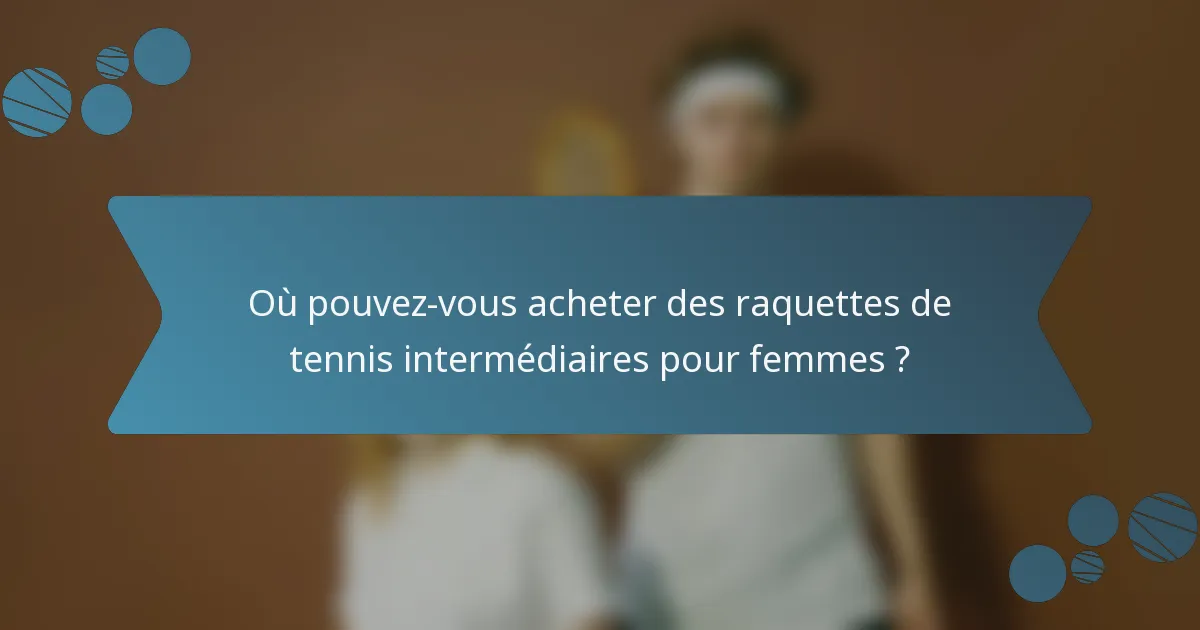 Où pouvez-vous acheter des raquettes de tennis intermédiaires pour femmes ?
