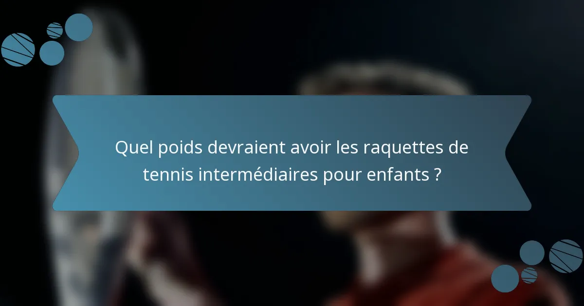 Quel poids devraient avoir les raquettes de tennis intermédiaires pour enfants ?