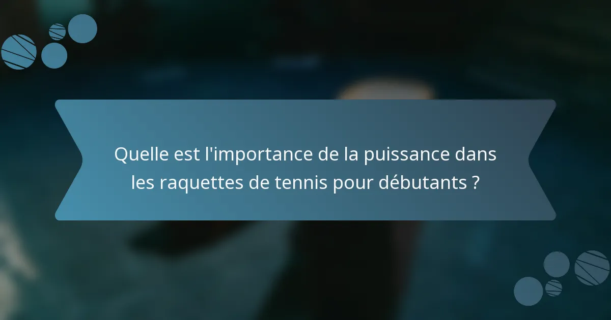 Quelle est l'importance de la puissance dans les raquettes de tennis pour débutants ?