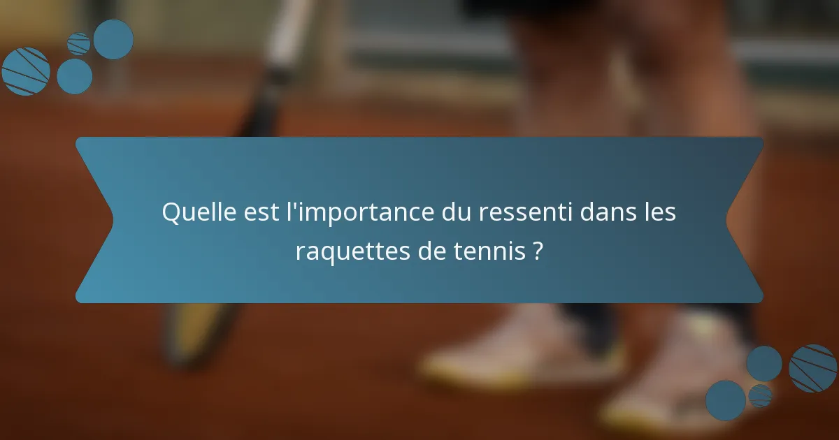 Quelle est l'importance du ressenti dans les raquettes de tennis ?