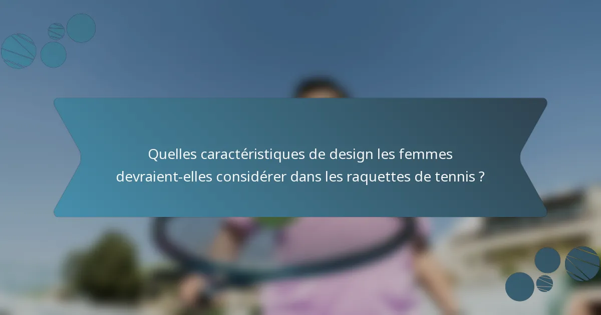 Quelles caractéristiques de design les femmes devraient-elles considérer dans les raquettes de tennis ?