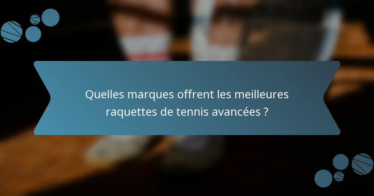 Quelles marques offrent les meilleures raquettes de tennis avancées ?