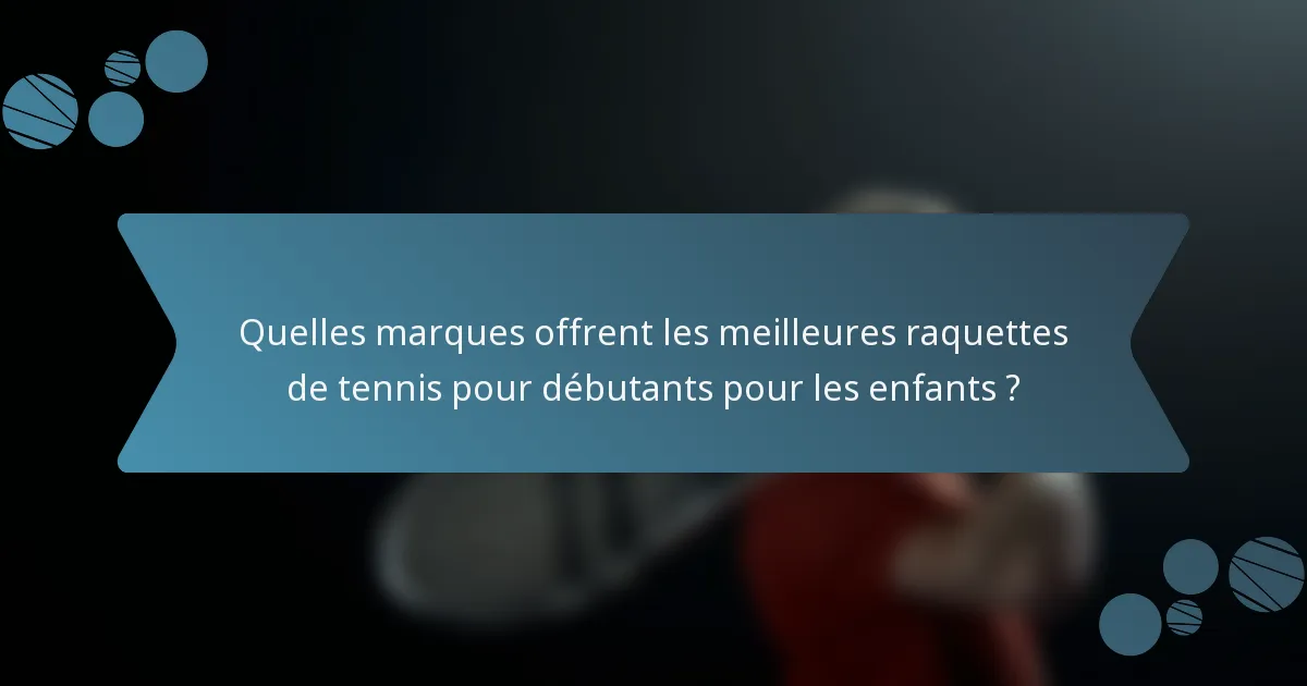 Quelles marques offrent les meilleures raquettes de tennis pour débutants pour les enfants ?