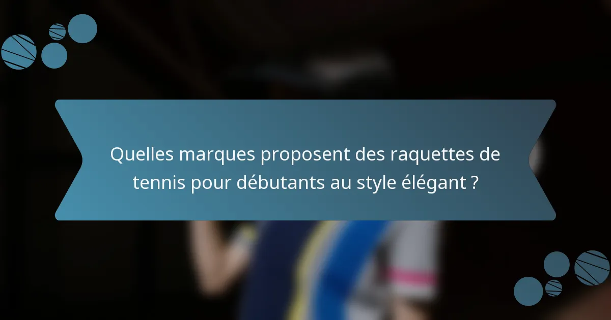 Quelles marques proposent des raquettes de tennis pour débutants au style élégant ?