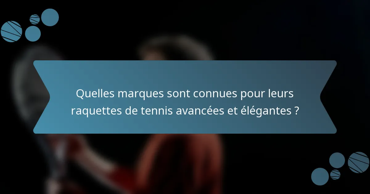 Quelles marques sont connues pour leurs raquettes de tennis avancées et élégantes ?