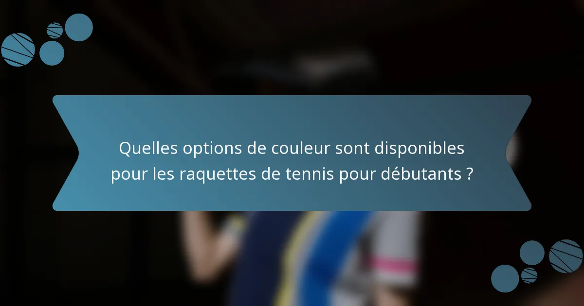 Quelles options de couleur sont disponibles pour les raquettes de tennis pour débutants ?