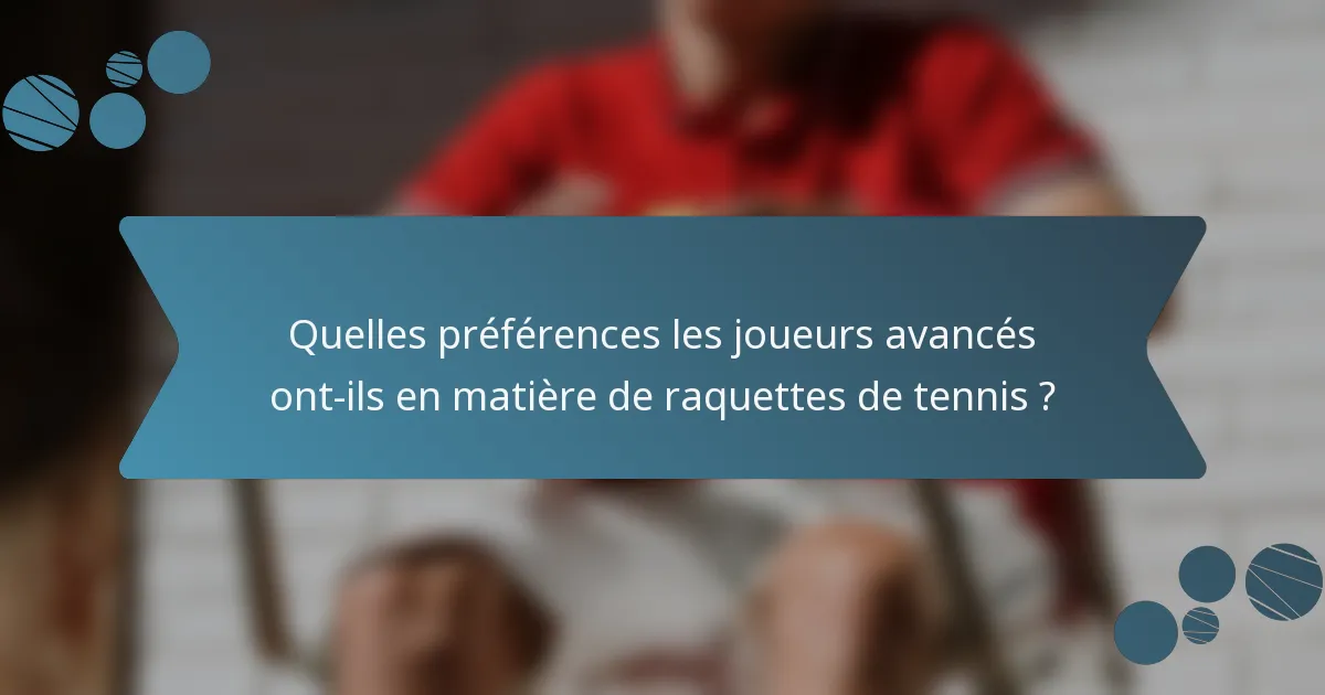 Quelles préférences les joueurs avancés ont-ils en matière de raquettes de tennis ?