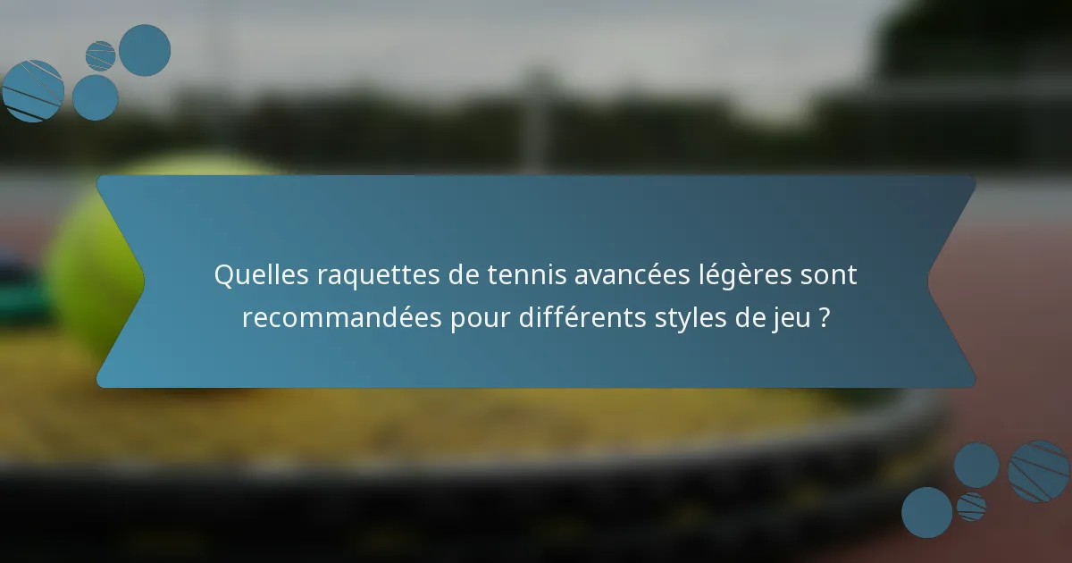 Quelles raquettes de tennis avancées légères sont recommandées pour différents styles de jeu ?
