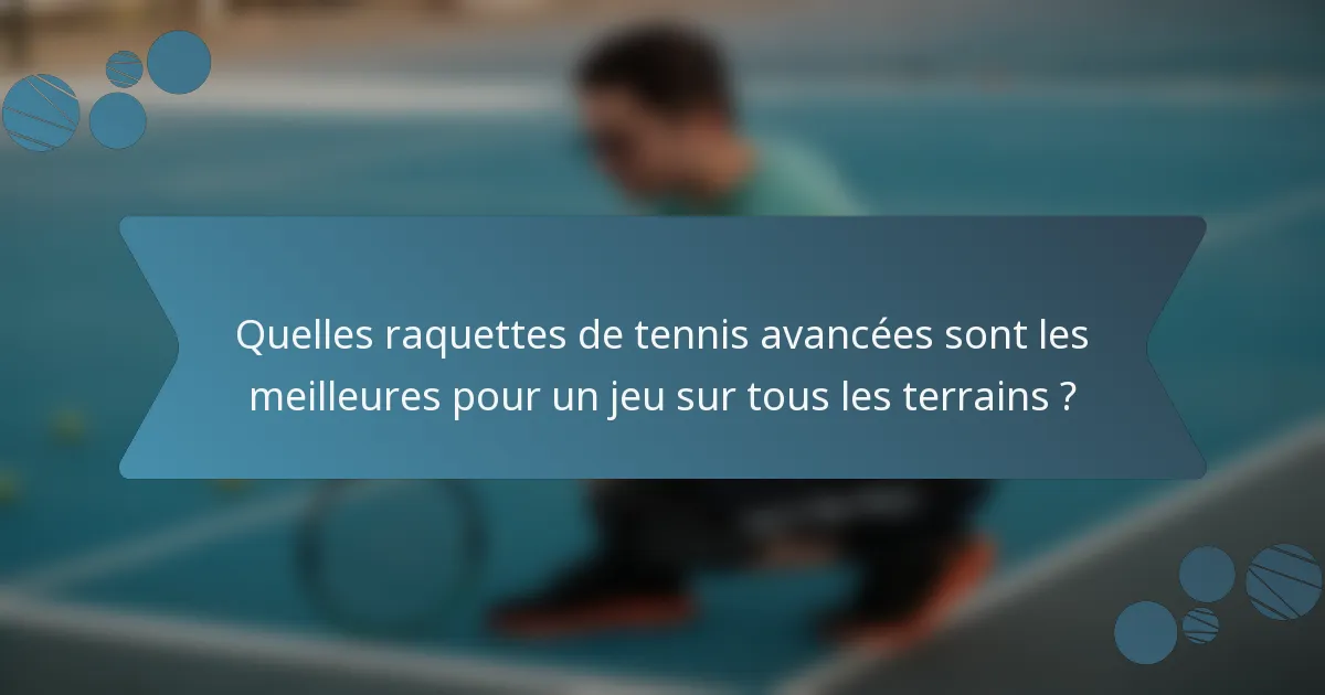 Quelles raquettes de tennis avancées sont les meilleures pour un jeu sur tous les terrains ?