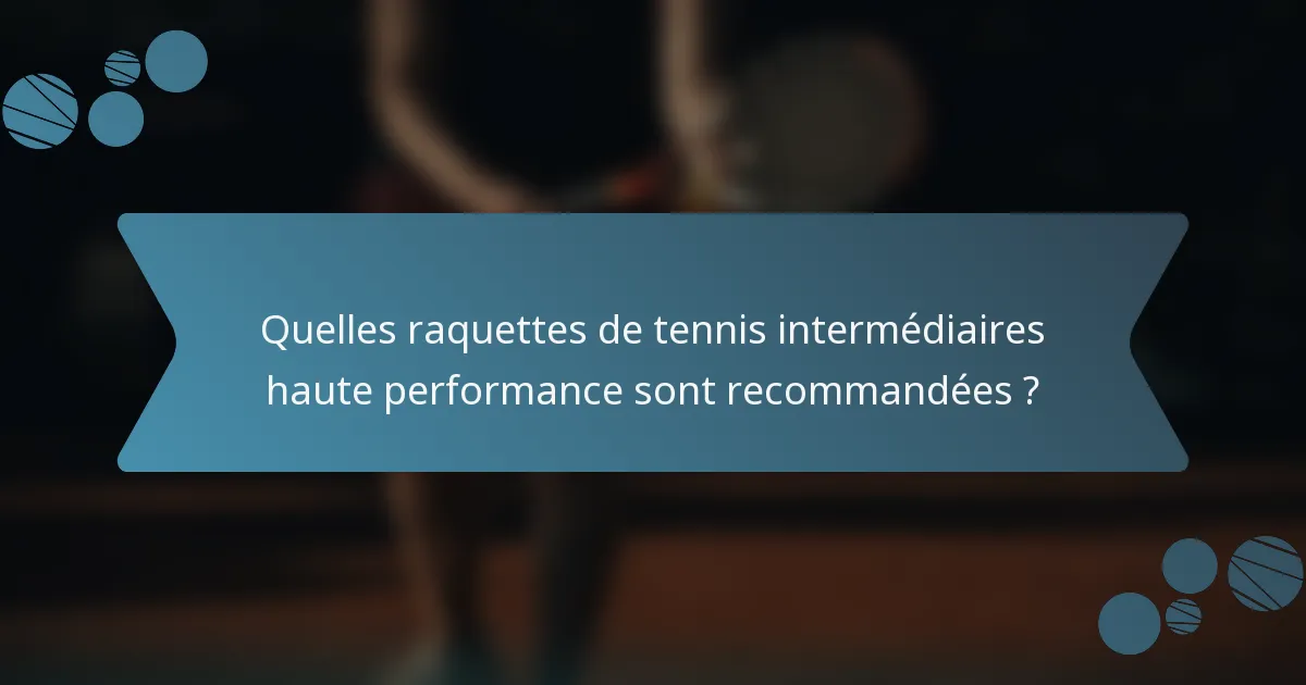 Quelles raquettes de tennis intermédiaires haute performance sont recommandées ?
