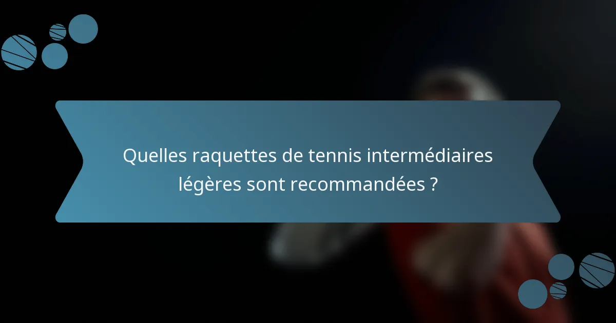 Quelles raquettes de tennis intermédiaires légères sont recommandées ?