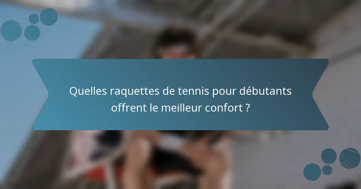 Quelles raquettes de tennis pour débutants offrent le meilleur confort ?