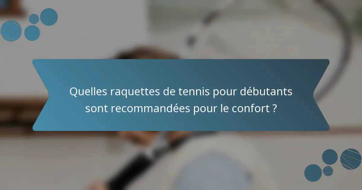 Quelles raquettes de tennis pour débutants sont recommandées pour le confort ?