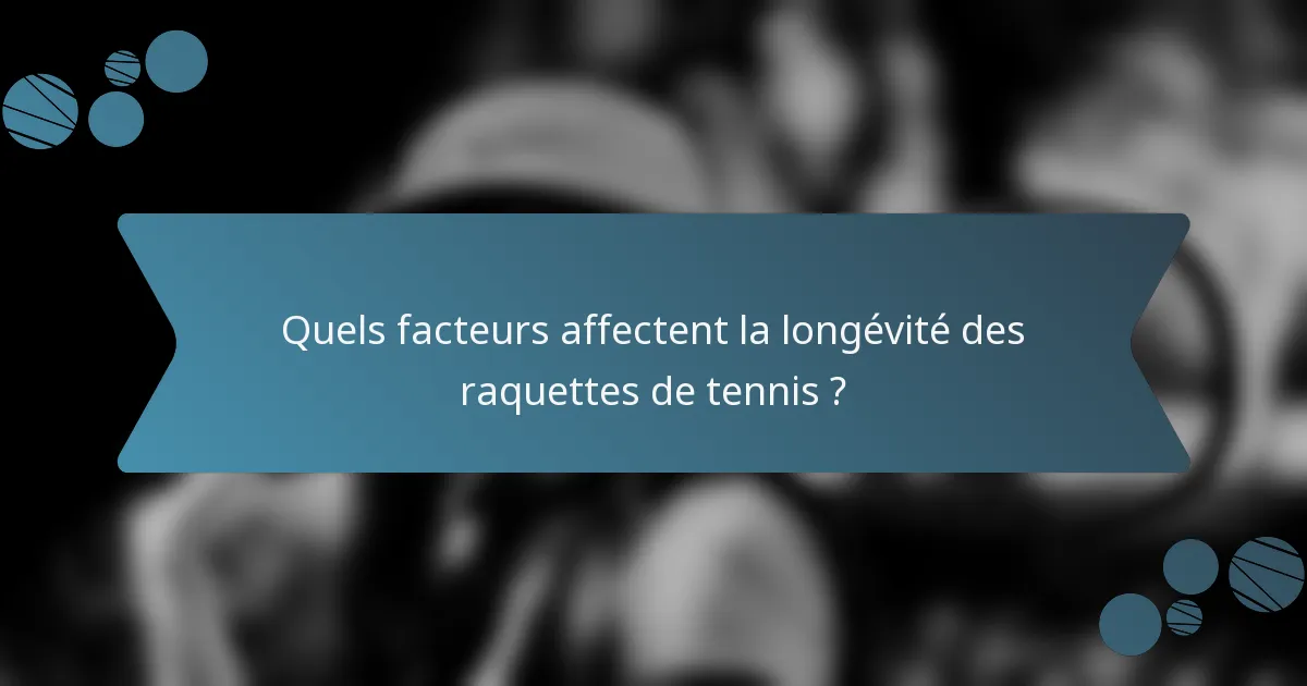 Quels facteurs affectent la longévité des raquettes de tennis ?