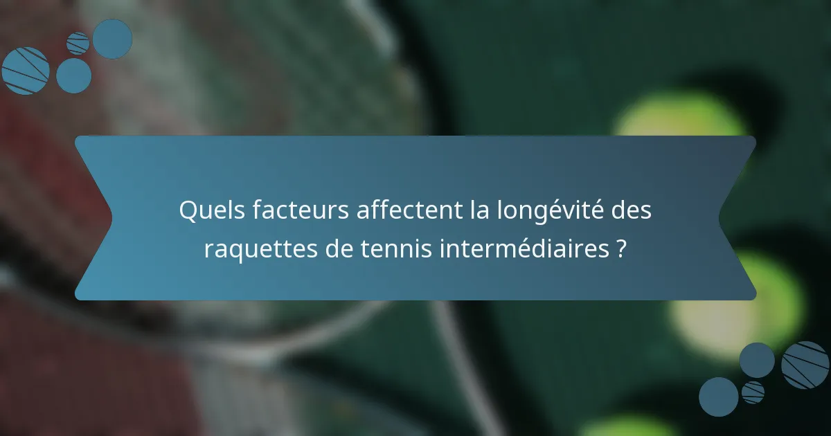 Quels facteurs affectent la longévité des raquettes de tennis intermédiaires ?
