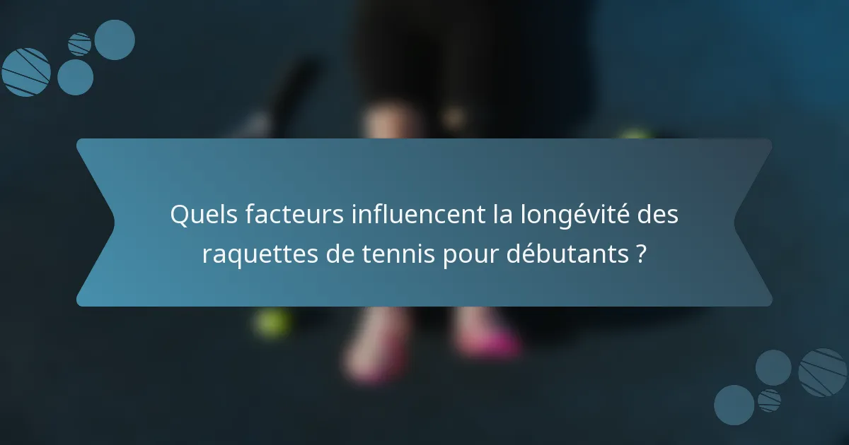 Quels facteurs influencent la longévité des raquettes de tennis pour débutants ?