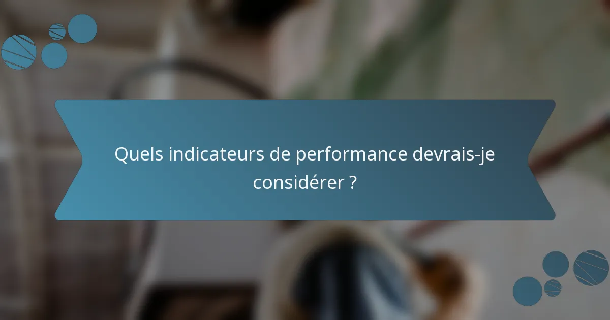 Quels indicateurs de performance devrais-je considérer ?