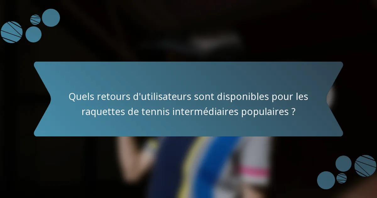 Quels retours d'utilisateurs sont disponibles pour les raquettes de tennis intermédiaires populaires ?