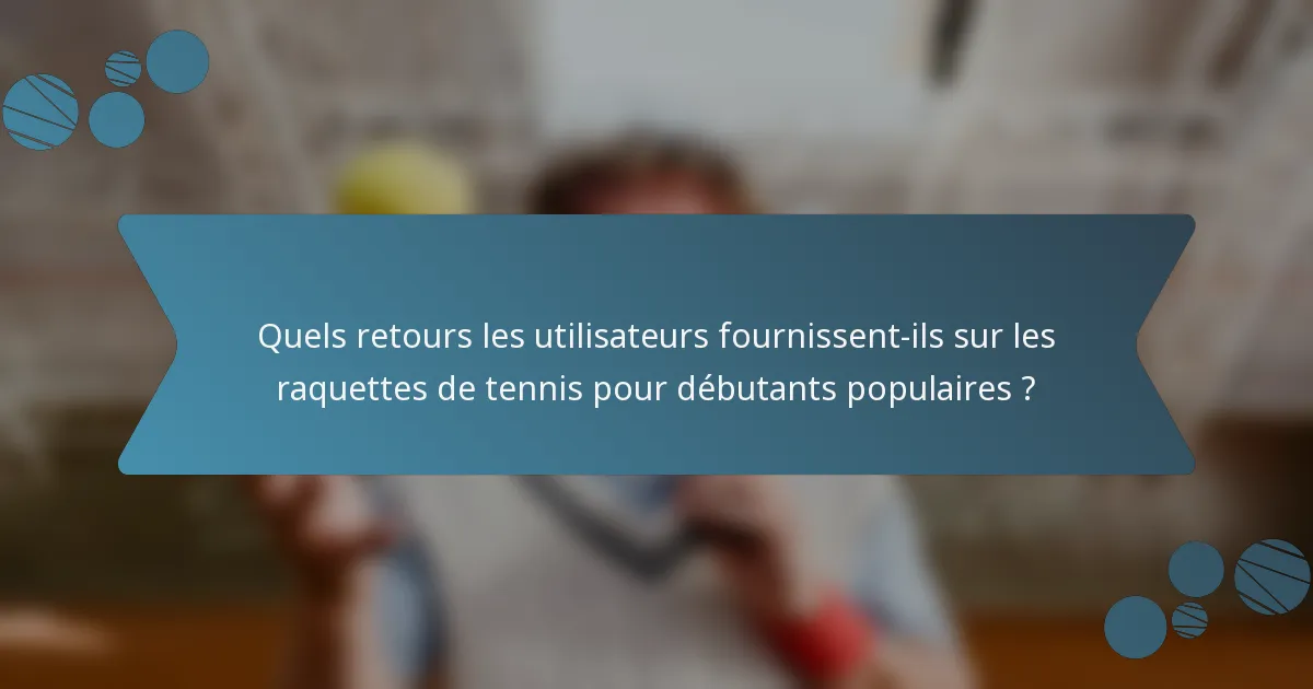 Quels retours les utilisateurs fournissent-ils sur les raquettes de tennis pour débutants populaires ?