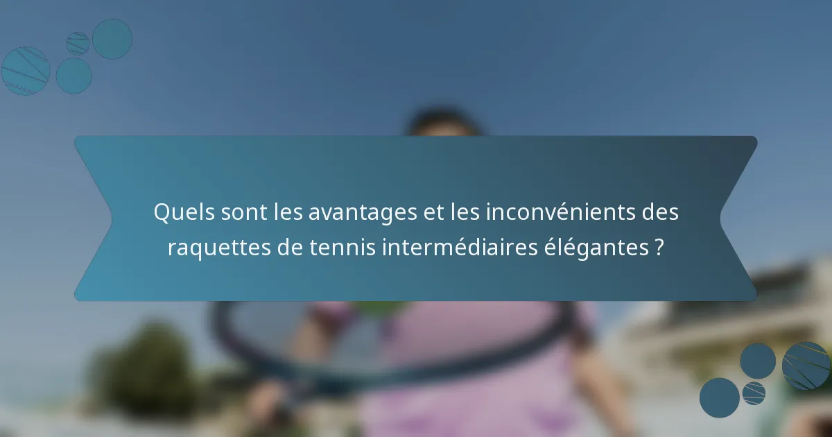 Quels sont les avantages et les inconvénients des raquettes de tennis intermédiaires élégantes ?