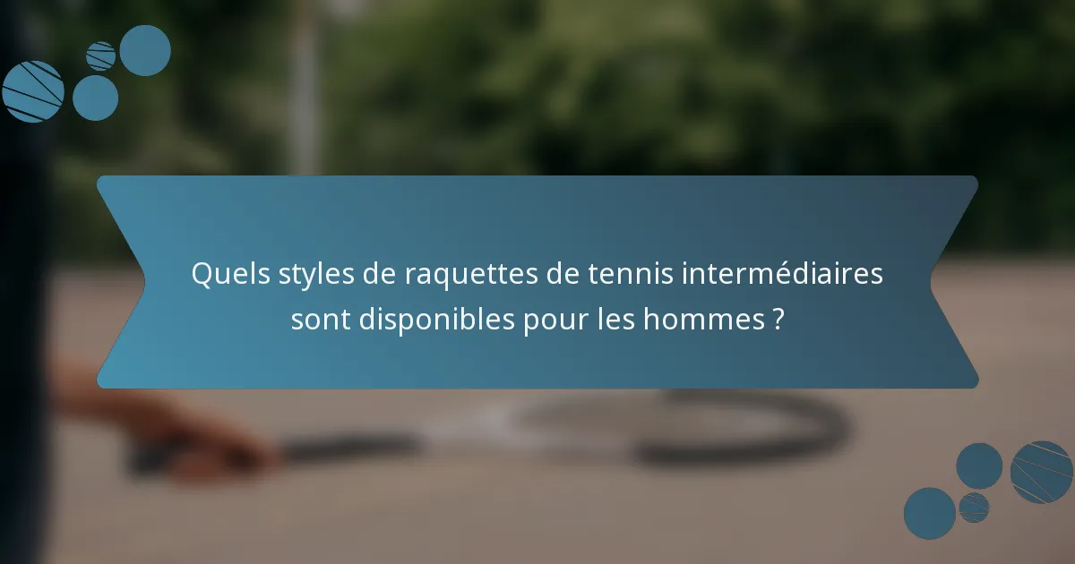 Quels styles de raquettes de tennis intermédiaires sont disponibles pour les hommes ?